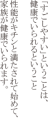 「すごしやすい」ということは、健康でいられるということ　性能がキチンと満たされて初めて、家族が健康でいられます。