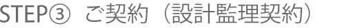 STEP③ ご契約（設計監理契約）